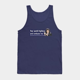 Your world frightens and confuses me Tank Top